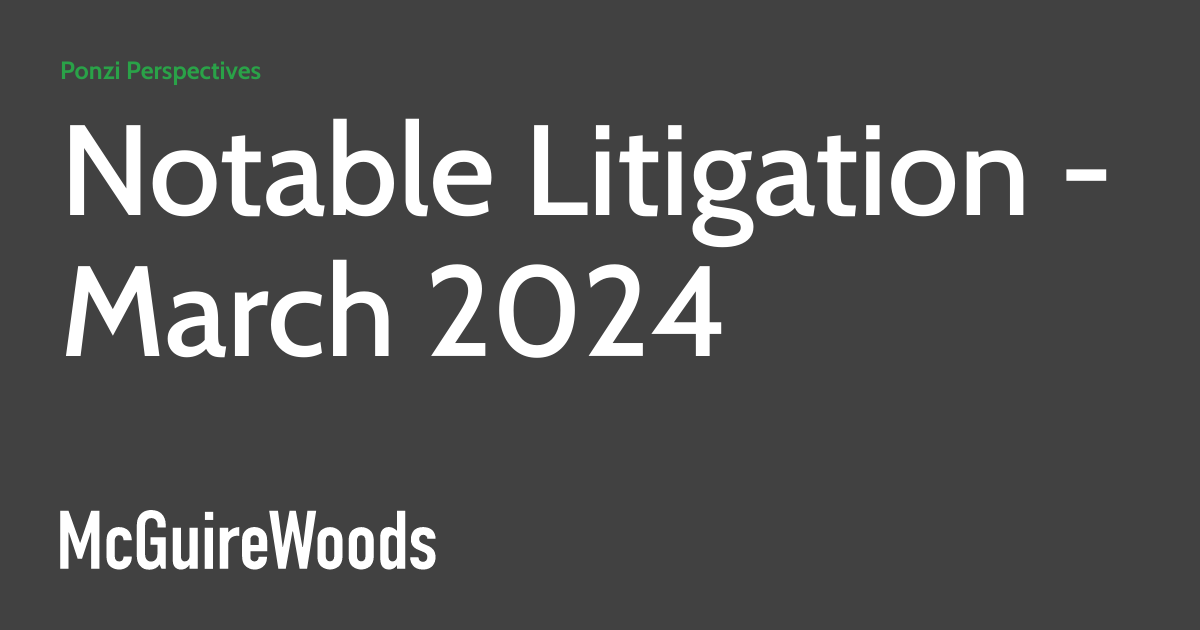 Notable Litigation – March 2024 ponzischemz
