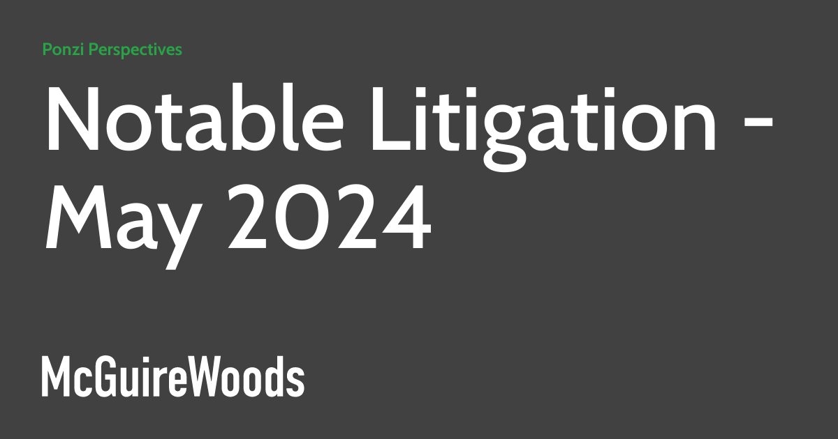 Notable Litigation – May 2024 ponzischemz