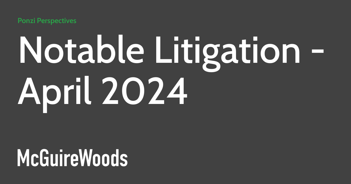Notable Litigation – April 2024 ponzischemz
