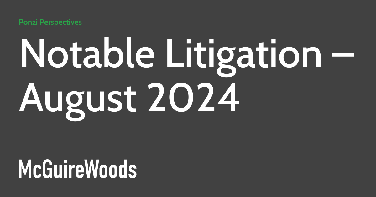 Notable Litigation – August 2024 ponzischemz