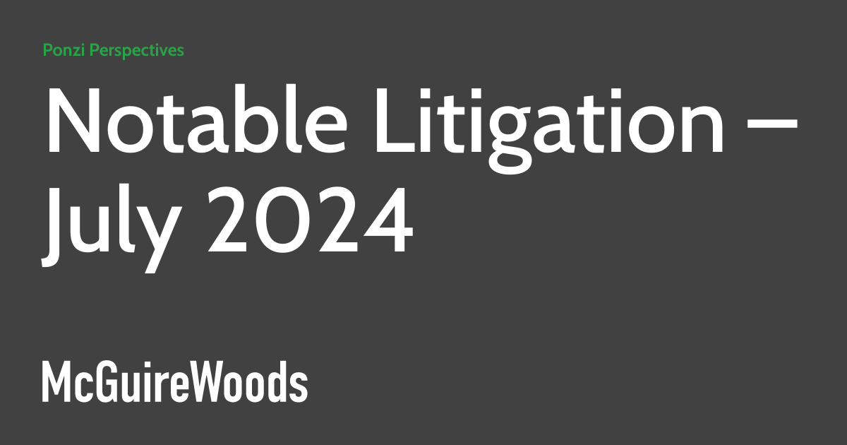 Notable Litigation ­– July 2024 ponzischemz
